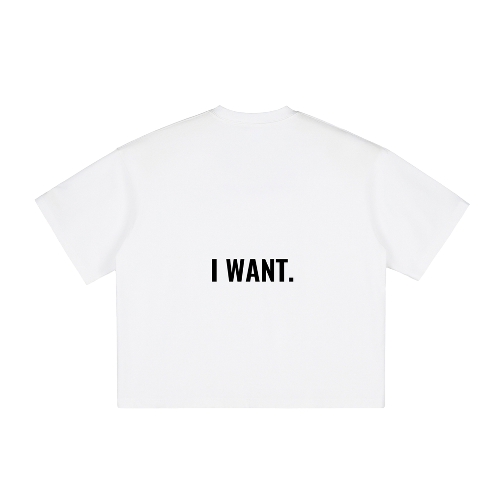 “I WANT.” Boxy T-Shirt